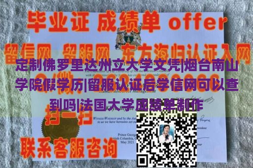 定制佛罗里达州立大学文凭|烟台南山学院假学历|留服认证后学信网可以查到吗|法国大学成绩单制作